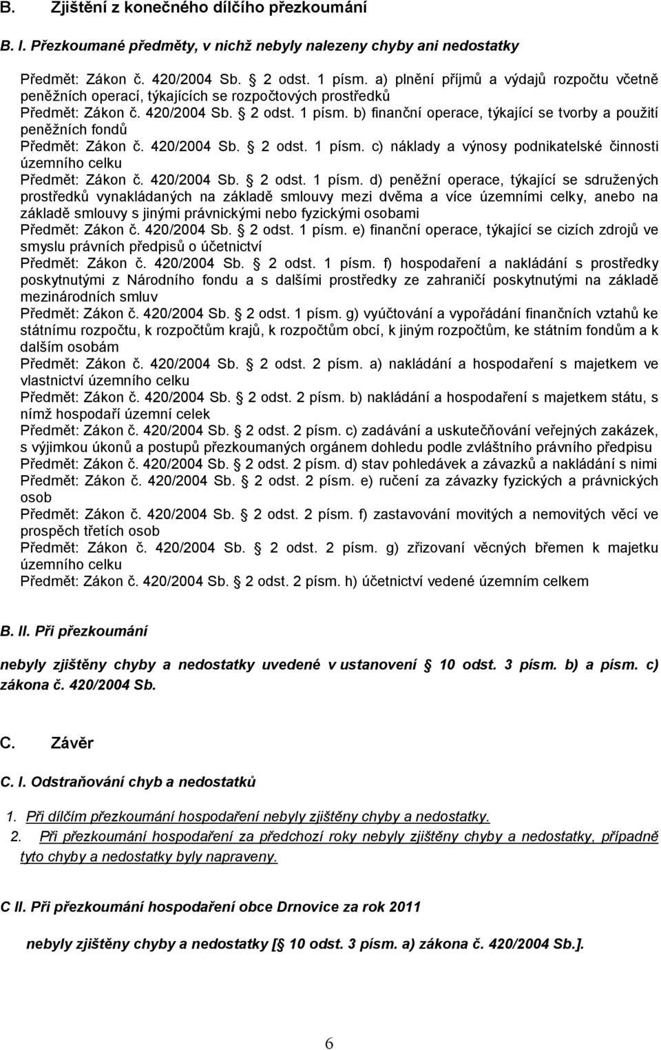 b) finanční operace, týkající se tvorby a použití peněžních fondů Předmět: Zákon č. 420/2004 Sb. 2 odst. 1 písm. c) náklady a výnosy podnikatelské činnosti územního celku Předmět: Zákon č.