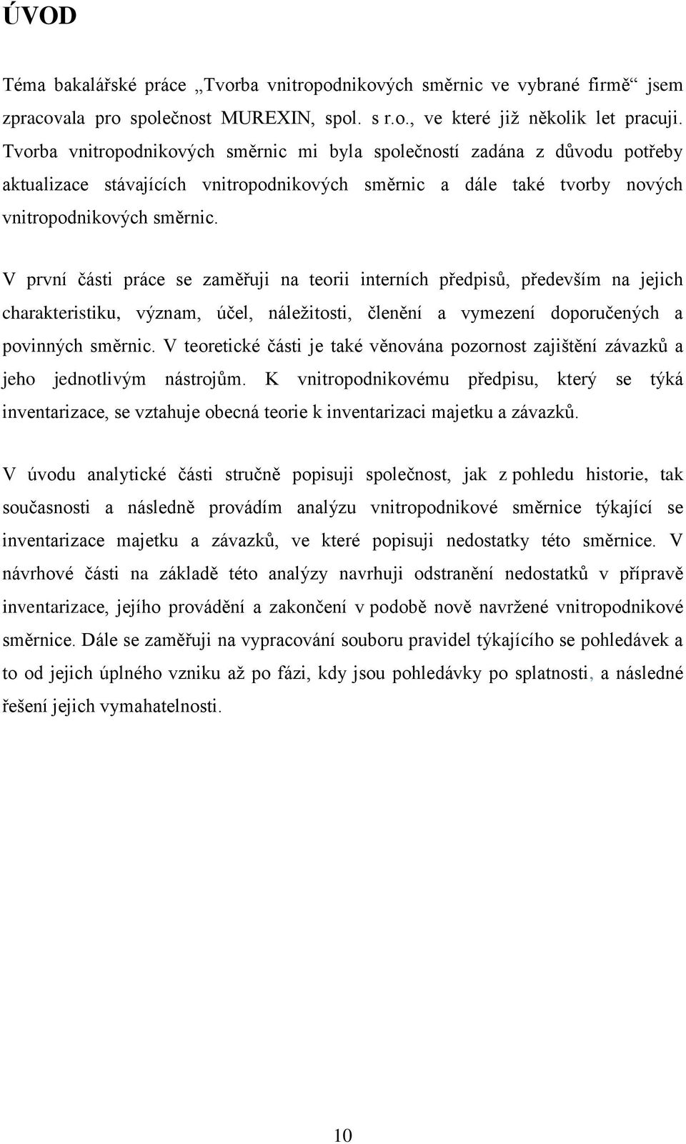 V první části práce se zaměřuji na teorii interních předpisů, především na jejich charakteristiku, význam, účel, náležitosti, členění a vymezení doporučených a povinných směrnic.