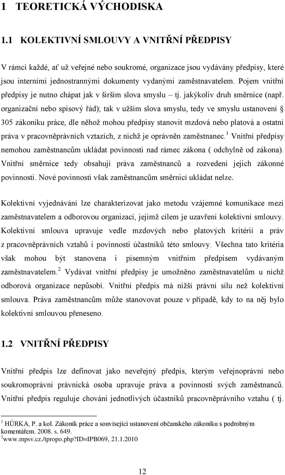 Pojem vnitřní předpisy je nutno chápat jak v širším slova smyslu tj. jakýkoliv druh směrnice (např.