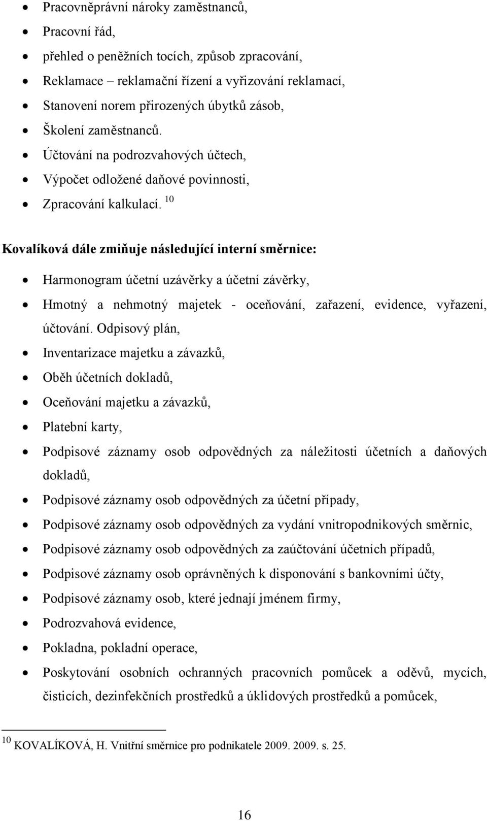 10 Kovalíková dále zmiňuje následující interní směrnice: Harmonogram účetní uzávěrky a účetní závěrky, Hmotný a nehmotný majetek - oceňování, zařazení, evidence, vyřazení, účtování.