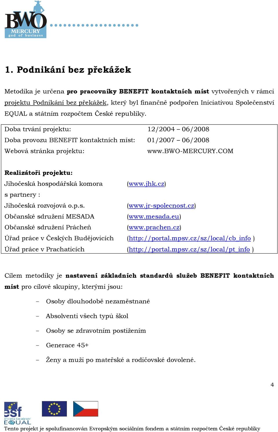 com Realizátři prjektu: Jihčeská hspdářská kmra (www.jhk.cz) s partnery : Jihčeská rzvjvá.p.s. (www.jr-splecnst.cz) Občanské sdružení MESADA (www.mesada.eu) Občanské sdružení Prácheň (www.prachen.