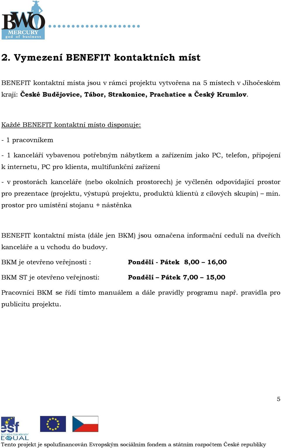 kanceláře (neb klních prstrech) je vyčleněn dpvídající prstr pr prezentace (prjektu, výstupů prjektu, prduktů klientů z cílvých skupin) min.