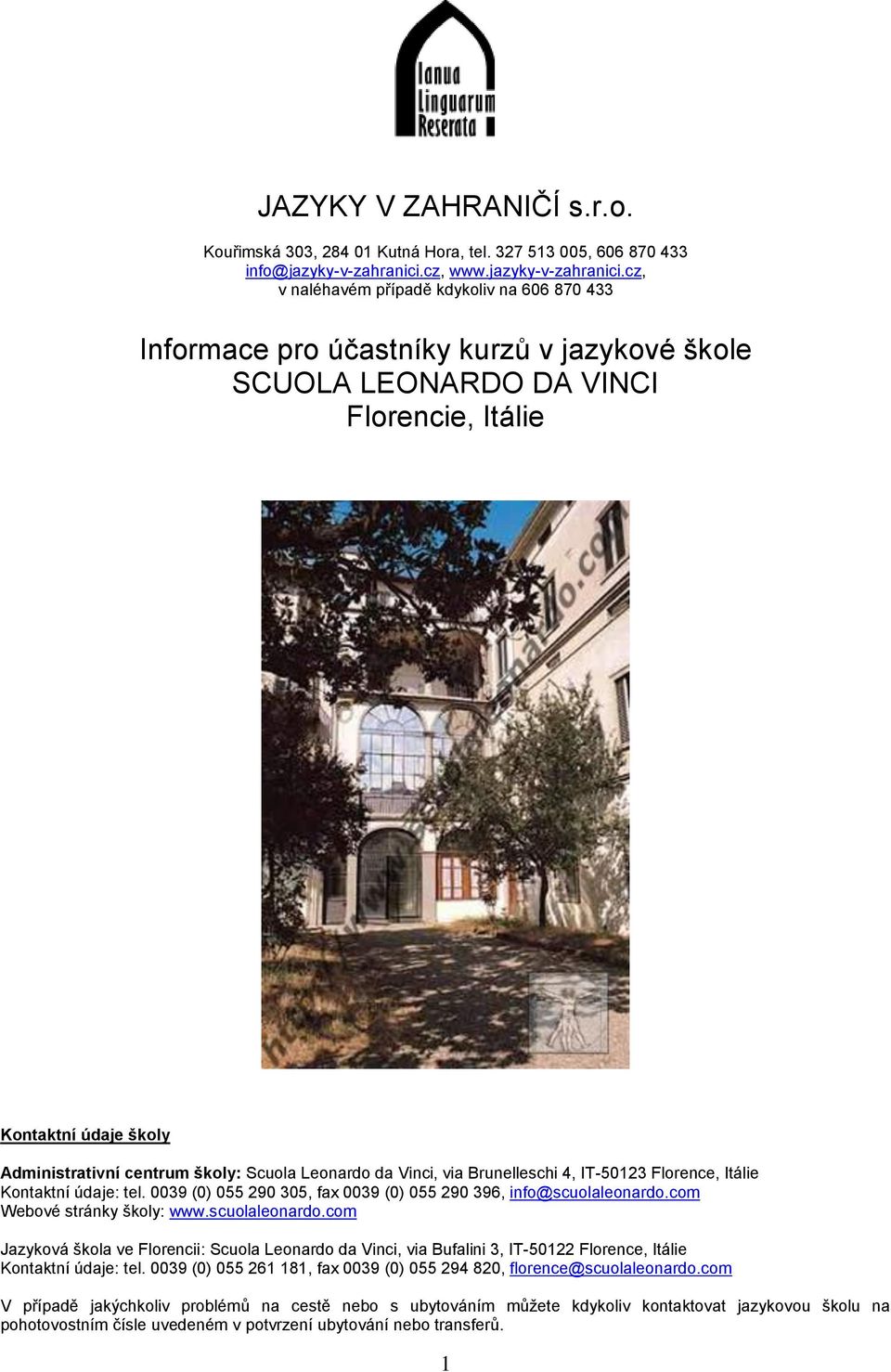 cz, v naléhavém případě kdykoliv na 606 870 433 Informace pro účastníky kurzů v jazykové škole SCUOLA LEONARDO DA VINCI Florencie, Itálie Kontaktní údaje školy Administrativní centrum školy: Scuola