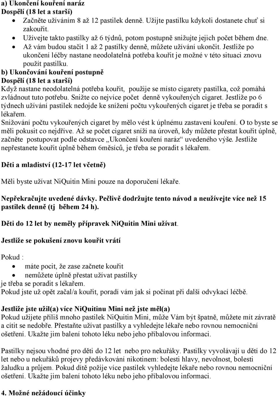 Jestliže po ukončení léčby nastane neodolatelná potřeba kouřit je možné v této situaci znovu použít pastilku.