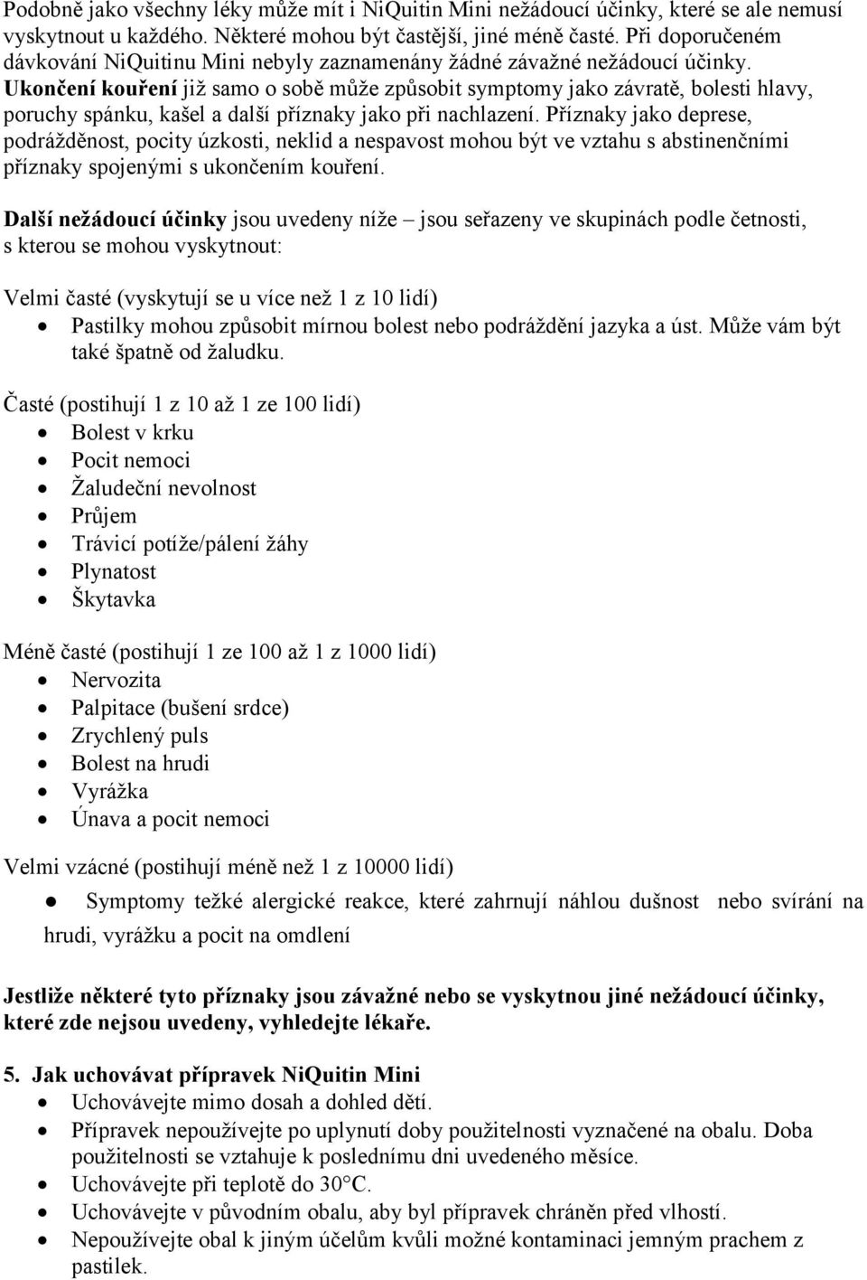 Ukončení kouření již samo o sobě může způsobit symptomy jako závratě, bolesti hlavy, poruchy spánku, kašel a další příznaky jako při nachlazení.