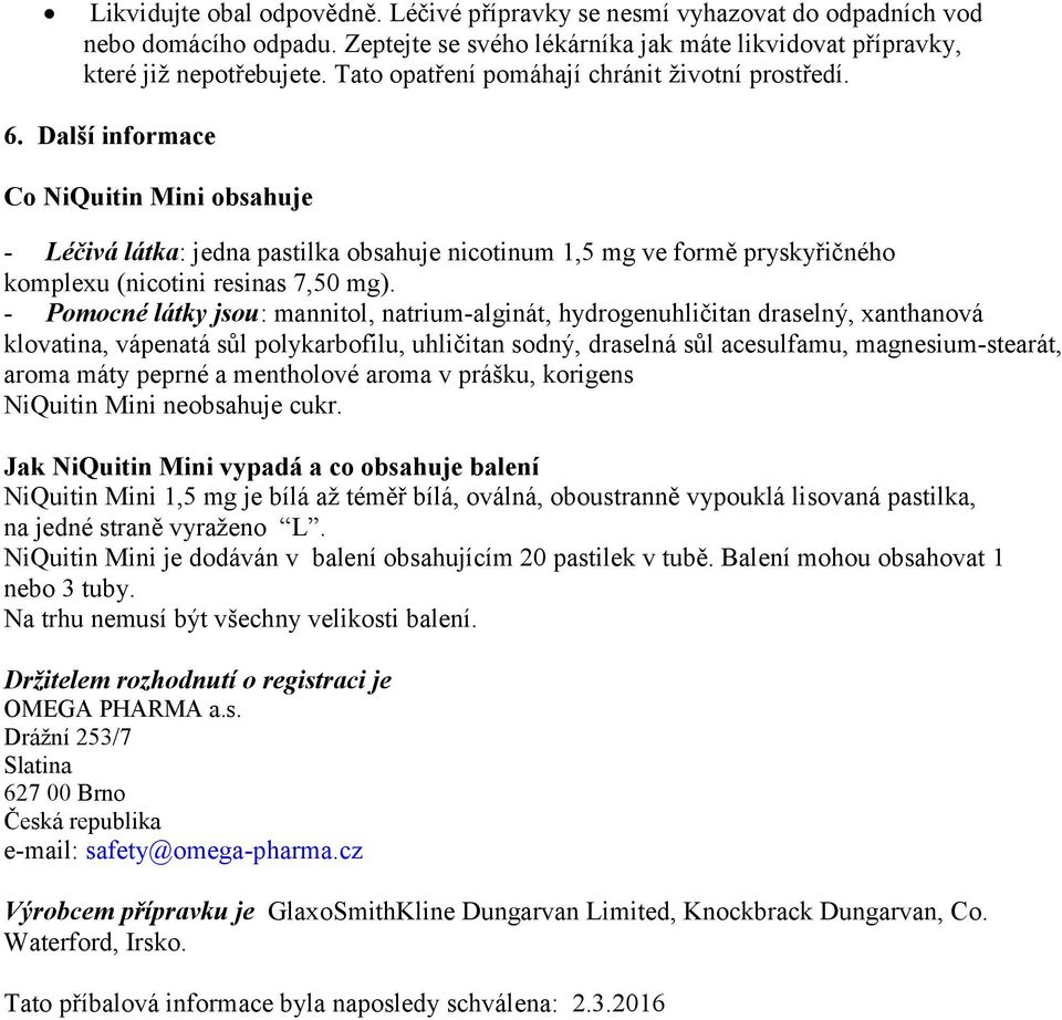 Další informace Co NiQuitin Mini obsahuje - Léčivá látka: jedna pastilka obsahuje nicotinum 1,5 mg ve formě pryskyřičného komplexu (nicotini resinas 7,50 mg).