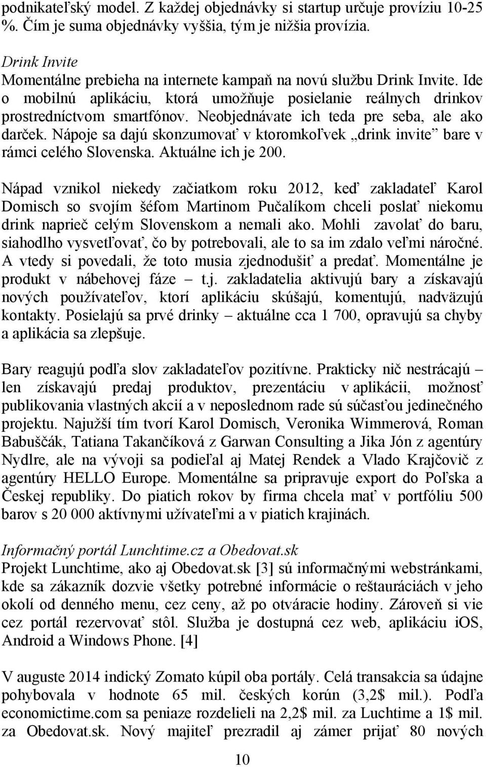 Neobjednávate ich teda pre seba, ale ako darček. Nápoje sa dajú skonzumovať v ktoromkoľvek drink invite bare v rámci celého Slovenska. Aktuálne ich je 200.