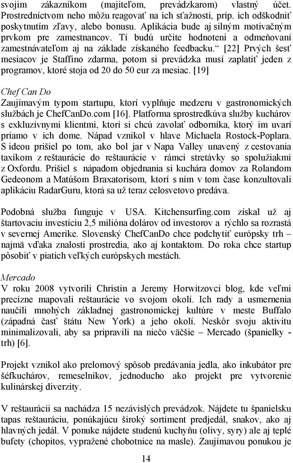 [22] Prvých šesť mesiacov je Staffino zdarma, potom si prevádzka musí zaplatiť jeden z programov, ktoré stoja od 20 do 50 eur za mesiac.