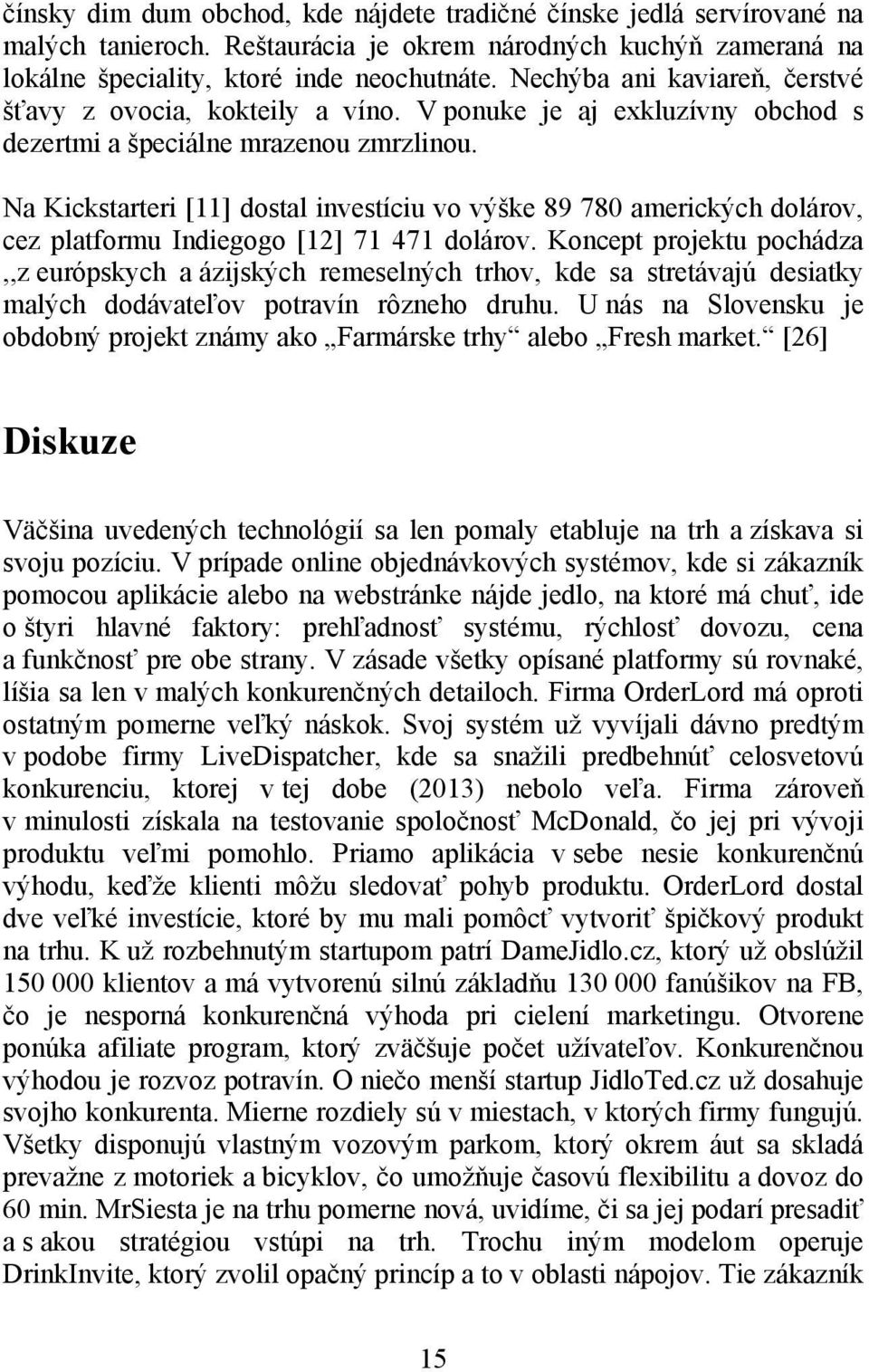 Na Kickstarteri [11] dostal investíciu vo výške 89 780 amerických dolárov, cez platformu Indiegogo [12] 71 471 dolárov.