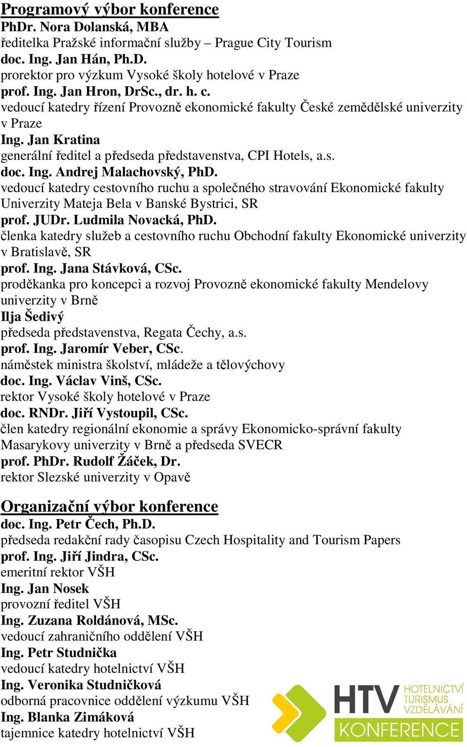 vedoucí katedry cestovního ruchu a společného stravování Ekonomické fakulty Univerzity Mateja Bela v Banské Bystrici, SR prof. JUDr. Ludmila Novacká, PhD.