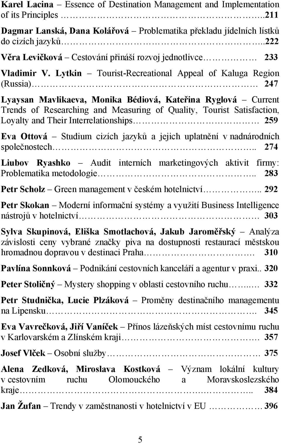 Lytkin Tourist-Recreational Appeal of Kaluga Region (Russia) 247 Lyaysan Mavlikaeva, Monika Bédiová, Kateřina Ryglová Current Trends of Researching and Measuring of Quality, Tourist Satisfaction,