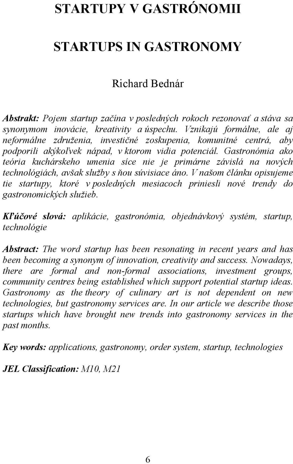 Gastronómia ako teória kuchárskeho umenia síce nie je primárne závislá na nových technológiách, avšak služby s ňou súvisiace áno.