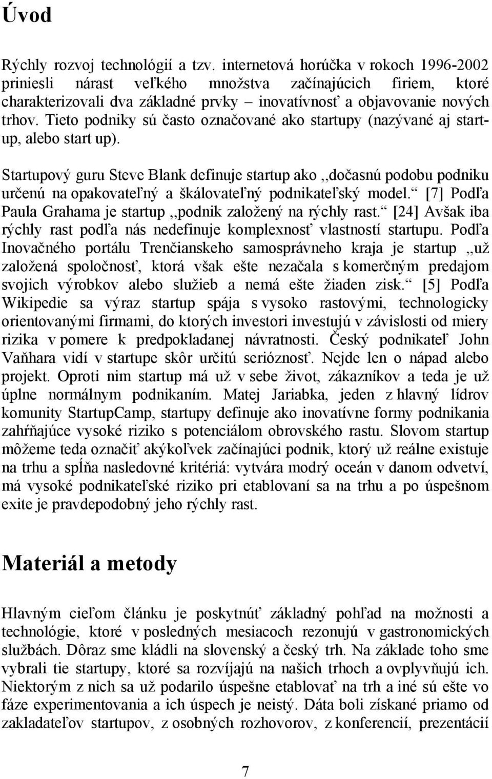 Tieto podniky sú často označované ako startupy (nazývané aj startup, alebo start up).