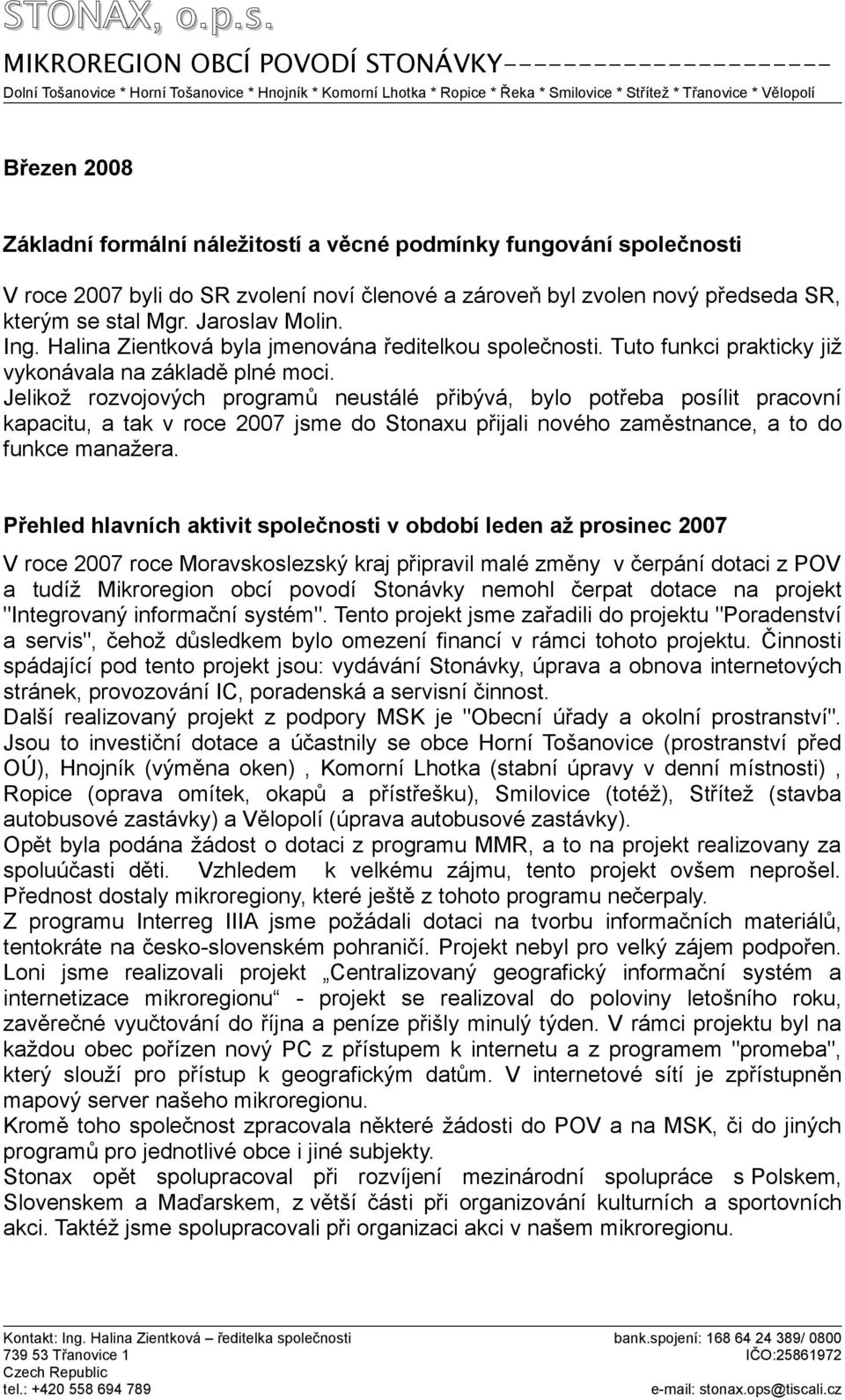 Jelikož rozvojových programů neustálé přibývá, bylo potřeba posílit pracovní kapacitu, a tak v roce 2007 jsme do Stonaxu přijali nového zaměstnance, a to do funkce manažera.