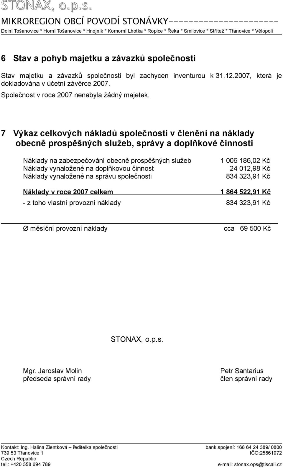 7 Výkaz celkových nákladů společnosti v členění na náklady obecně prospěšných služeb, správy a doplňkové činnosti Náklady na zabezpečování obecně prospěšných služeb 1 006 186,02