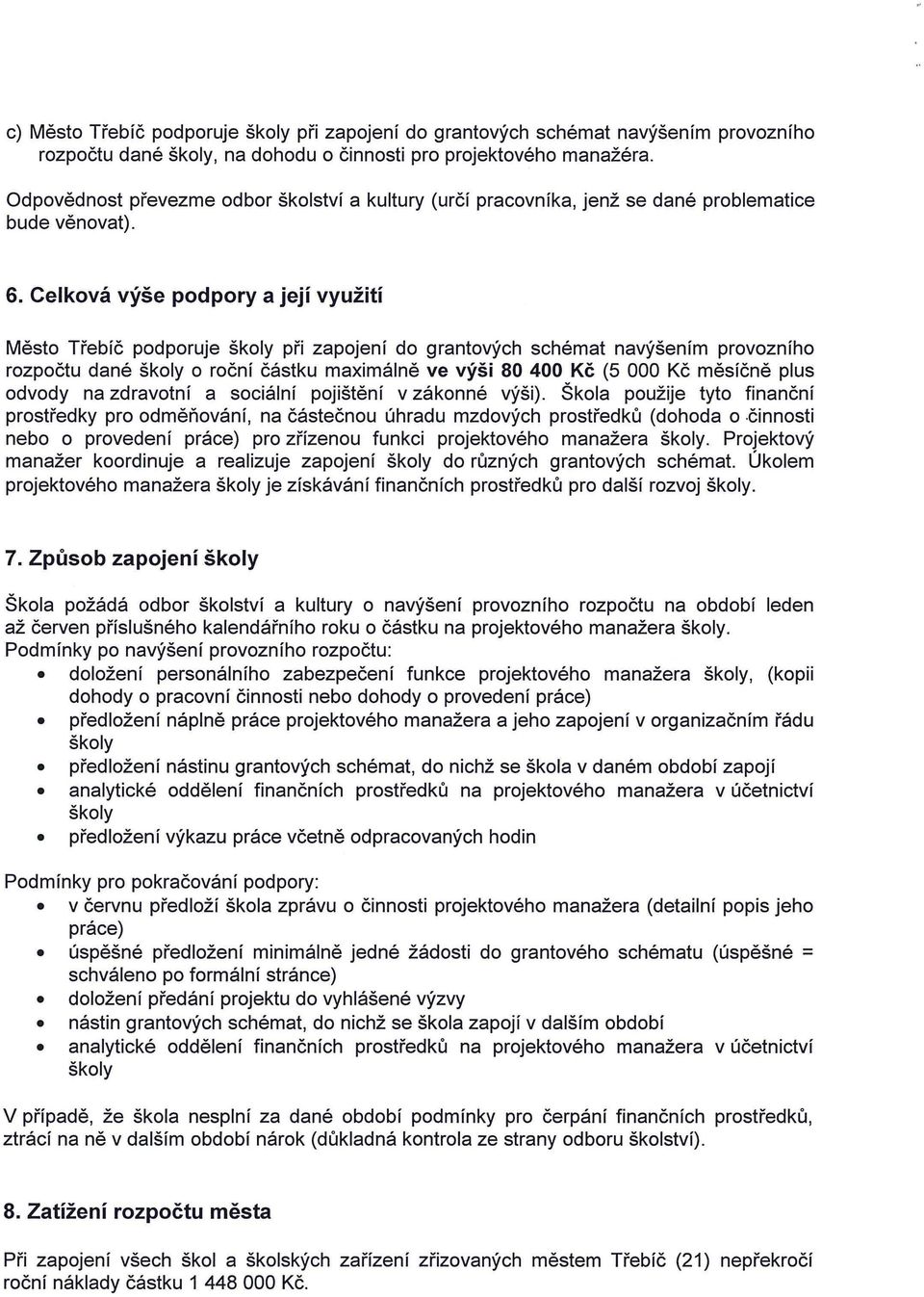 Celková výše podpory a její využití Město Třebíč podporuje školy při zapojení do grantových schémat navýšením provozního rozpočtu dané školy o roční částku maximálně ve výši 80 400 Kč (5 000 Kč