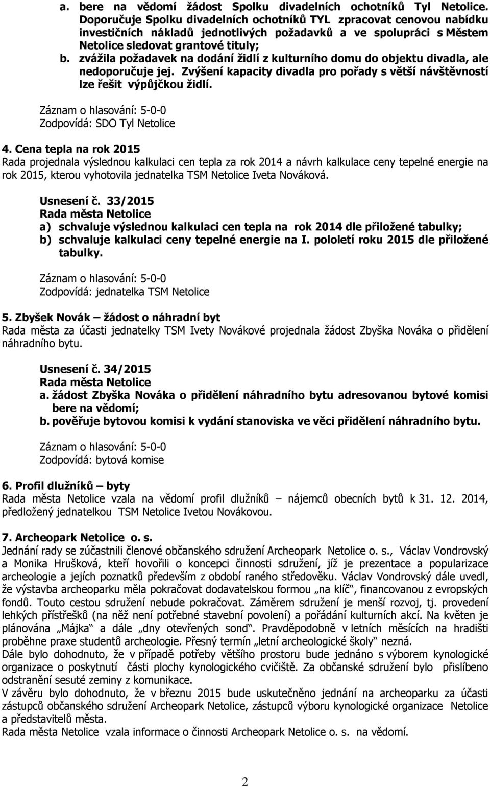 zvážila požadavek na dodání židlí z kulturního domu do objektu divadla, ale nedoporučuje jej. Zvýšení kapacity divadla pro pořady s větší návštěvností lze řešit výpůjčkou židlí.
