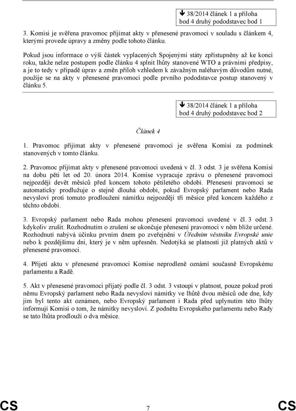 případě úprav a změn příloh vzhledem k závažným naléhavým důvodům nutné, použije se na akty v přenesené pravomoci podle prvního pododstavce postup stanovený v článku 5.