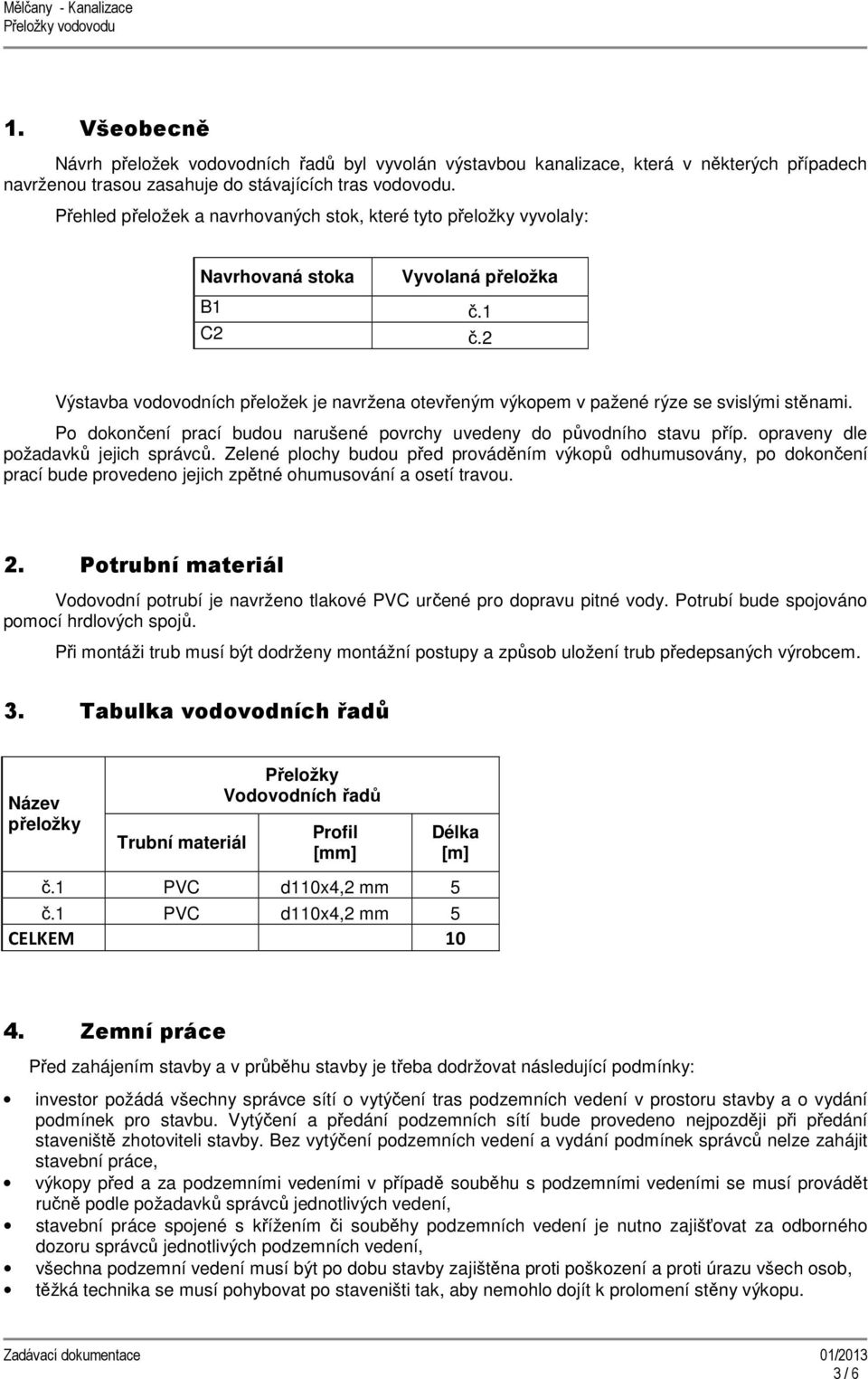 2 Výstavba vodovodních přeložek je navržena otevřeným výkopem v pažené rýze se svislými stěnami. Po dokončení prací budou narušené povrchy uvedeny do původního stavu příp.