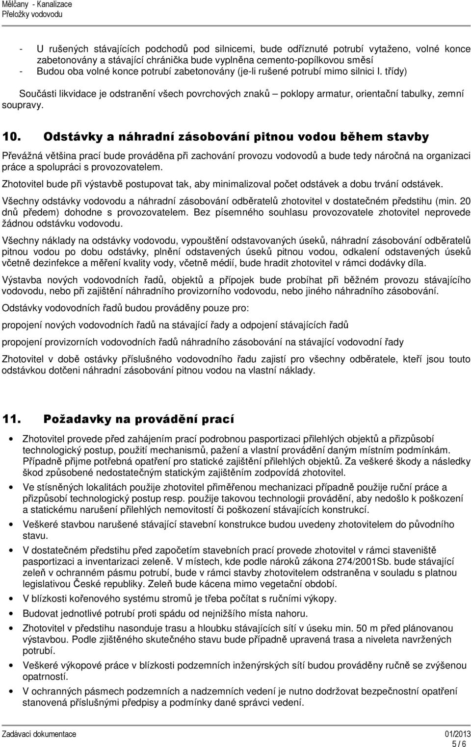 Odstávky a náhradní zásobování pitnou vodou během stavby Převážná většina prací bude prováděna při zachování provozu vodovodů a bude tedy náročná na organizaci práce a spolupráci s provozovatelem.
