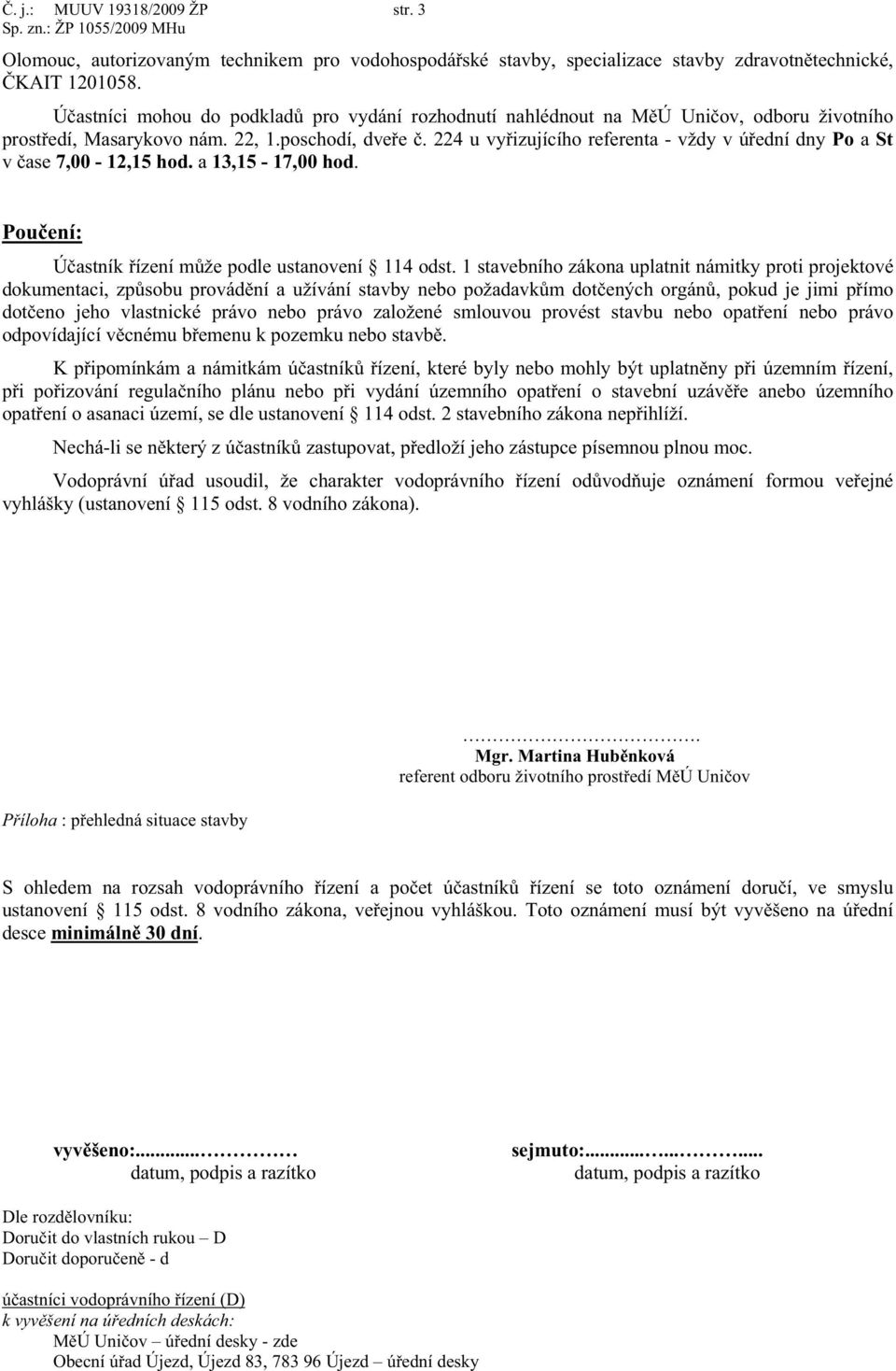 224 u vy izujícího referenta - vždy v ú ední dny Po a St v ase 7,00-12,15 hod. a 13,15-17,00 hod. Pou ení: Ú astník ízení m že podle ustanovení 114 odst.