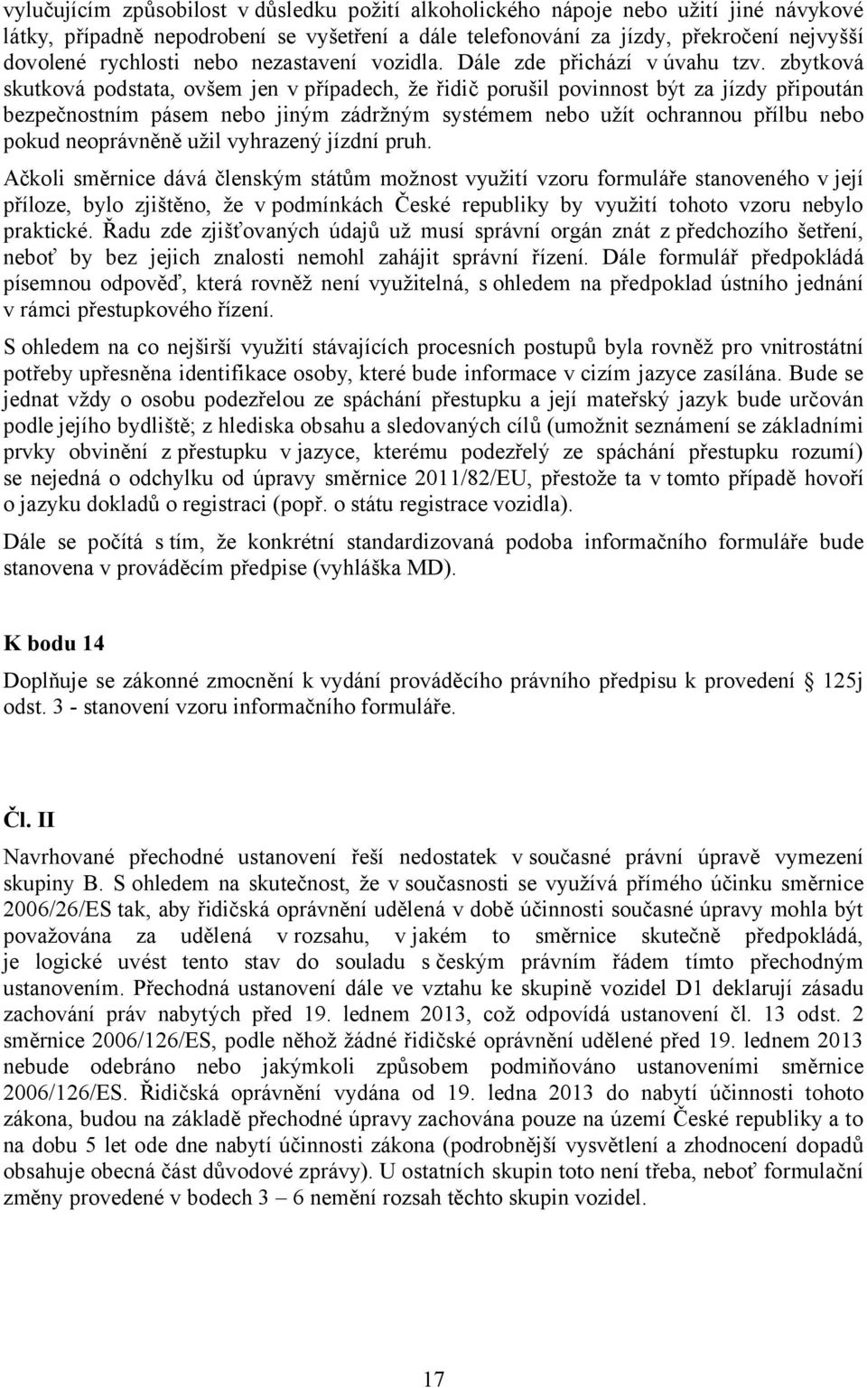 zbytková skutková podstata, ovšem jen v případech, že řidič porušil povinnost být za jízdy připoután bezpečnostním pásem nebo jiným zádržným systémem nebo užít ochrannou přílbu nebo pokud neoprávněně