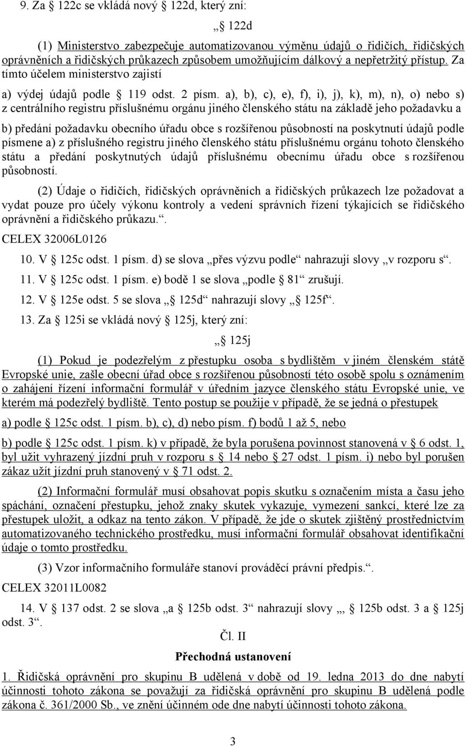 a), b), c), e), f), i), j), k), m), n), o) nebo s) z centrálního registru příslušnému orgánu jiného členského státu na základě jeho požadavku a b) předání požadavku obecního úřadu obce s rozšířenou