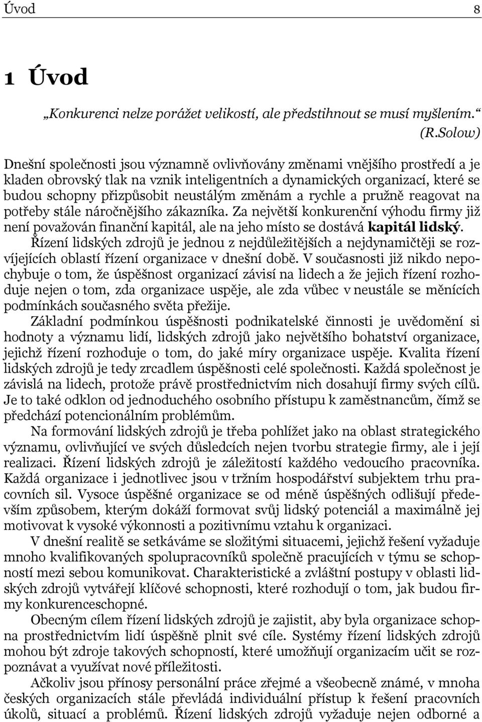 změnám a rychle a pružně reagovat na potřeby stále náročnějšího zákazníka. Za největší konkurenční výhodu firmy již není považován finanční kapitál, ale na jeho místo se dostává kapitál lidský.