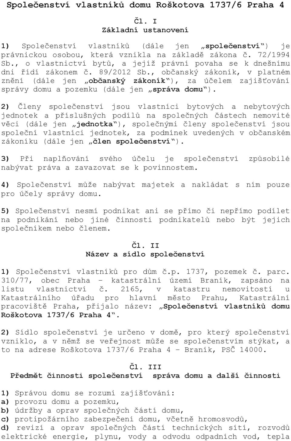 , občanský zákoník, v platném znění (dále jen občanský zákoník ), za účelem zajišťování správy domu a pozemku (dále jen správa domu ).