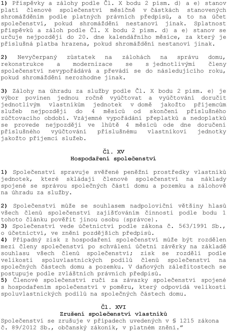 Splatnost příspěvků a záloh podle Čl. X bodu 2 písm. d) a e) stanov se určuje nejpozději do 20. dne kalendářního měsíce, za který je příslušná platba hrazena, pokud shromáždění nestanoví jinak.