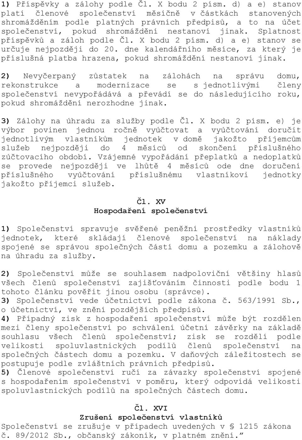 Splatnost příspěvků a záloh podle Čl. X bodu 2 písm. d) a e) stanov se určuje nejpozději do 20. dne kalendářního měsíce, za který je příslušná platba hrazena, pokud shromáždění nestanoví jinak.