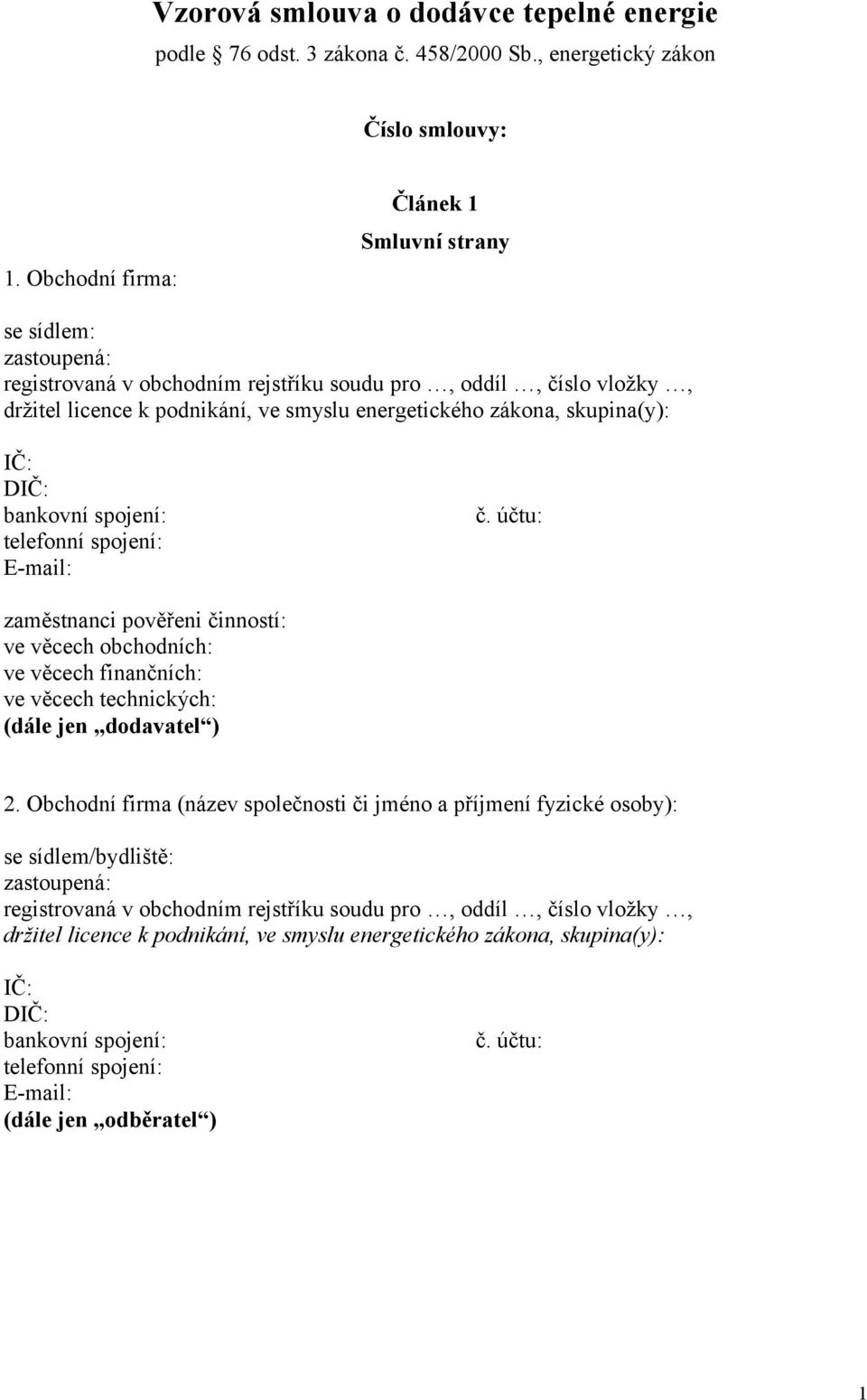 skupina(y): IČ: DIČ: bankovní spojení: telefonní spojení: E-mail: č. účtu: zaměstnanci pověřeni činností: ve věcech obchodních: ve věcech finančních: ve věcech technických: (dále jen dodavatel ) 2.