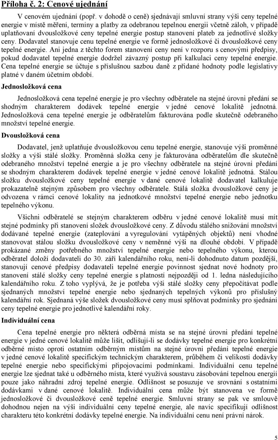 energie postup stanovení plateb za jednotlivé složky ceny. Dodavatel stanovuje cenu tepelné energie ve formě jednosložkové či dvousložkové ceny tepelné energie.