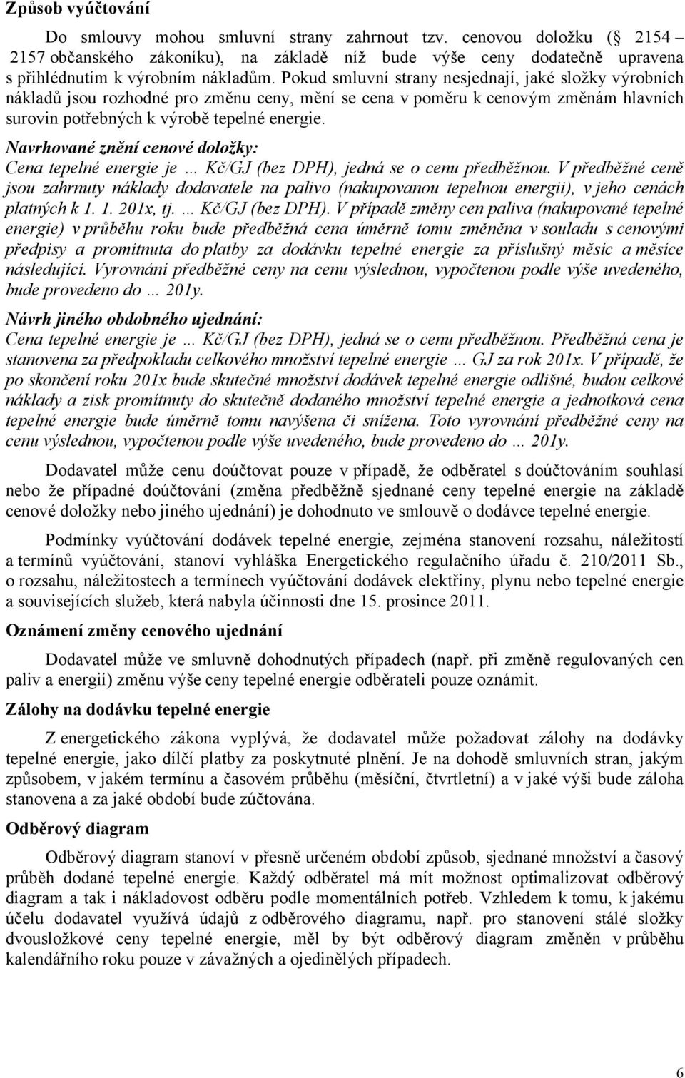 Navrhované znění cenové doložky: Cena tepelné energie je Kč/GJ (bez DPH), jedná se o cenu předběžnou.