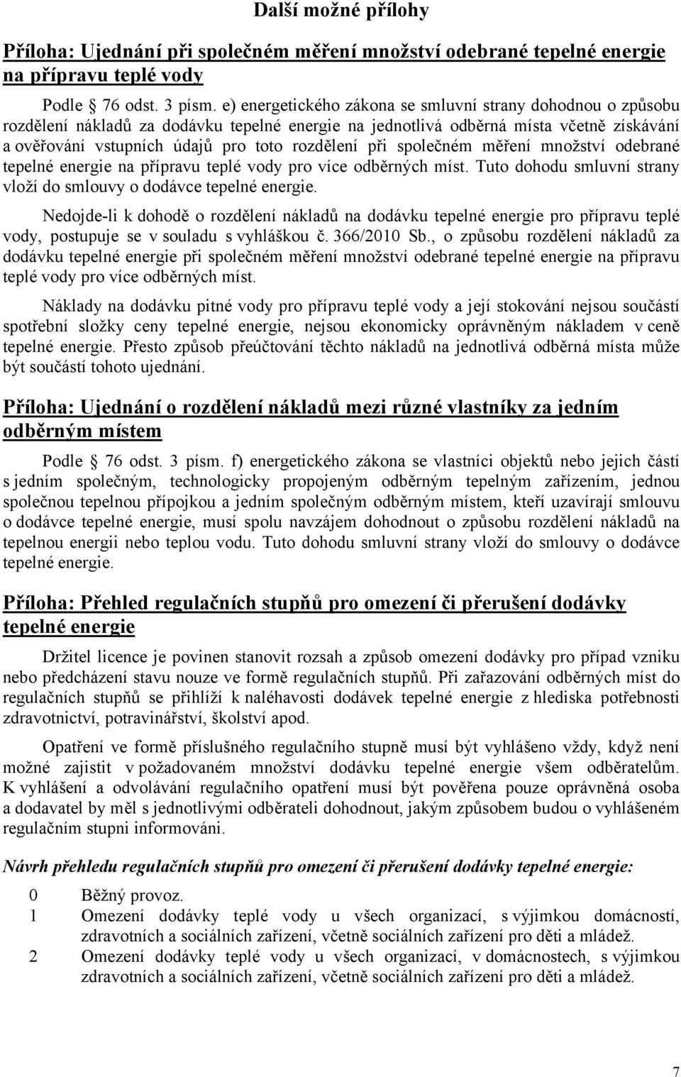 při společném měření množství odebrané tepelné energie na přípravu teplé vody pro více odběrných míst. Tuto dohodu smluvní strany vloží do smlouvy o dodávce tepelné energie.