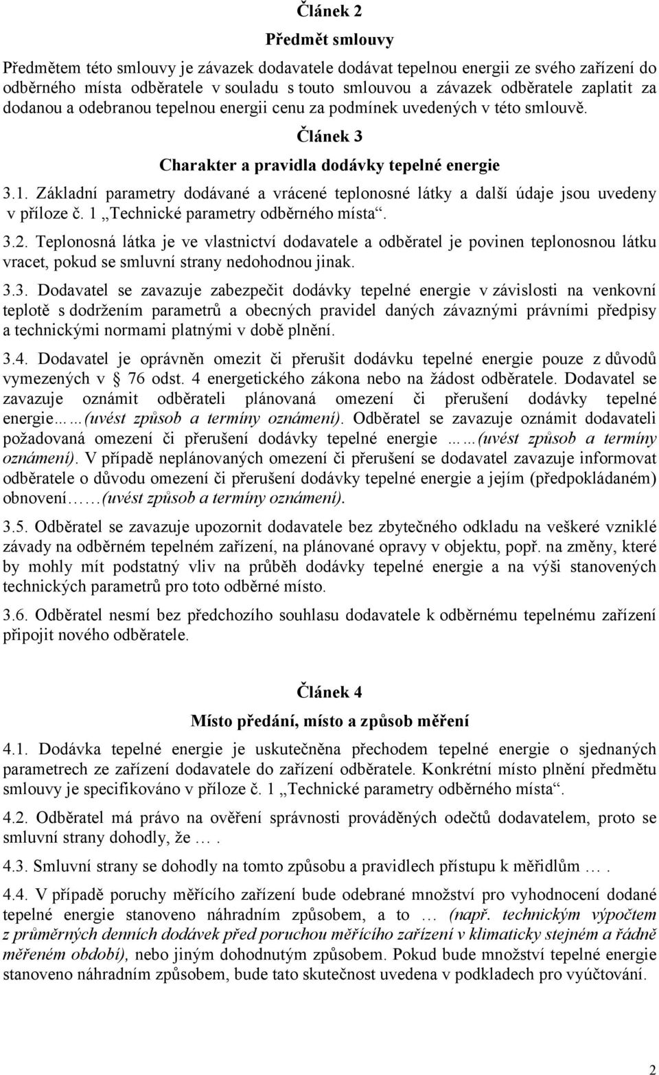 Základní parametry dodávané a vrácené teplonosné látky a další údaje jsou uvedeny v příloze č. 1 Technické parametry odběrného místa. 3.2.