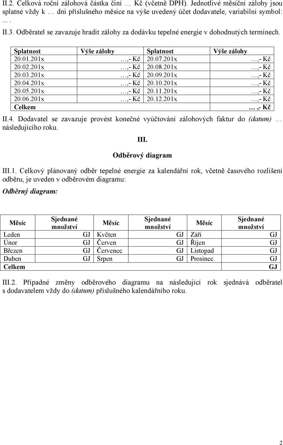 201x,- Kč 20.09.201x,- Kč 20.04.201x,- Kč 20.10.201x,- Kč 20.05.201x,- Kč 20.11.201x,- Kč 20.06.201x,- Kč 20.12.201x,- Kč Celkem,- Kč II.4. Dodavatel se zavazuje provést konečné vyúčtování zálohových faktur do (datum) následujícího roku.