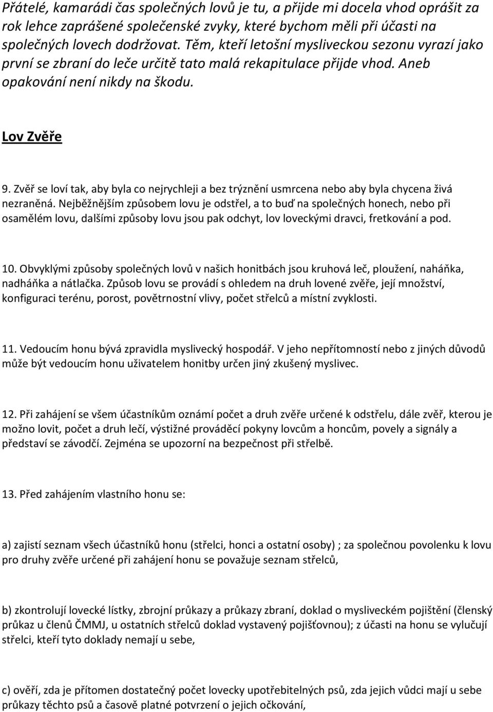 Zvěř se loví tak, aby byla co nejrychleji a bez trýznění usmrcena nebo aby byla chycena živá nezraněná.