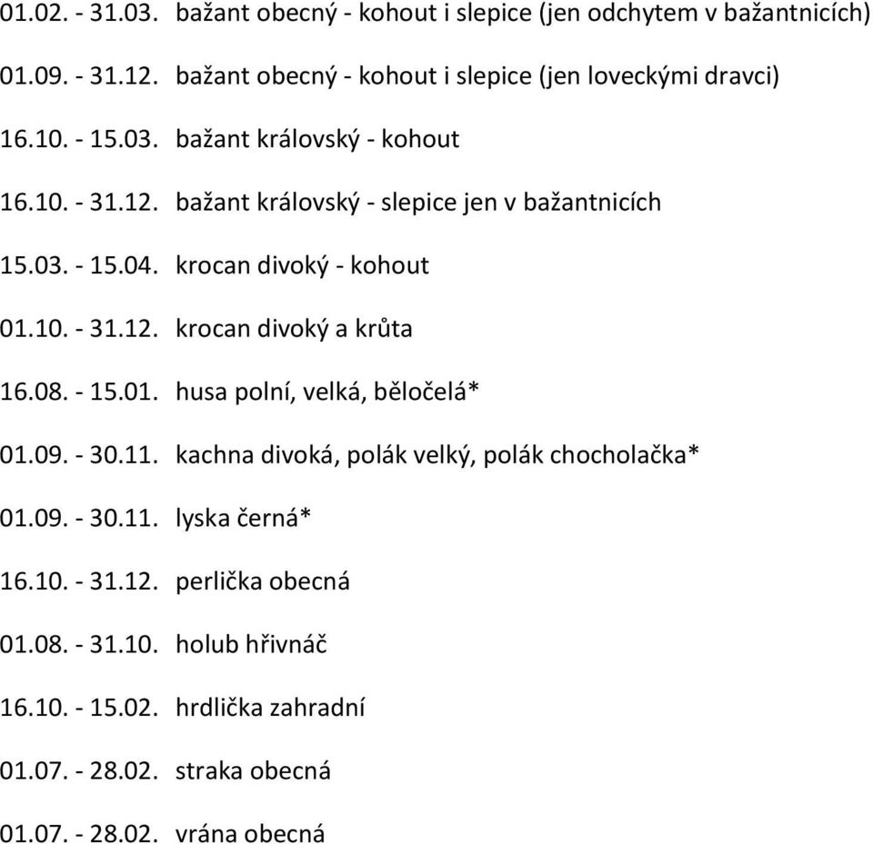 08. - 15.01. husa polní, velká, běločelá* 01.09. - 30.11. kachna divoká, polák velký, polák chocholačka* 01.09. - 30.11. lyska černá* 16.10. - 31.12.