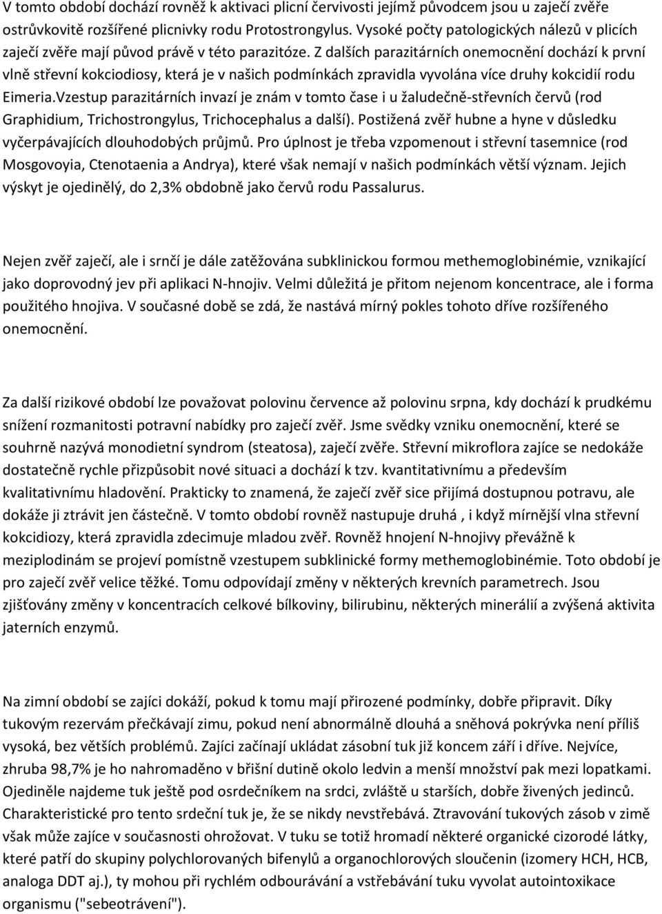 Z dalších parazitárních onemocnění dochází k první vlně střevní kokciodiosy, která je v našich podmínkách zpravidla vyvolána více druhy kokcidií rodu Eimeria.