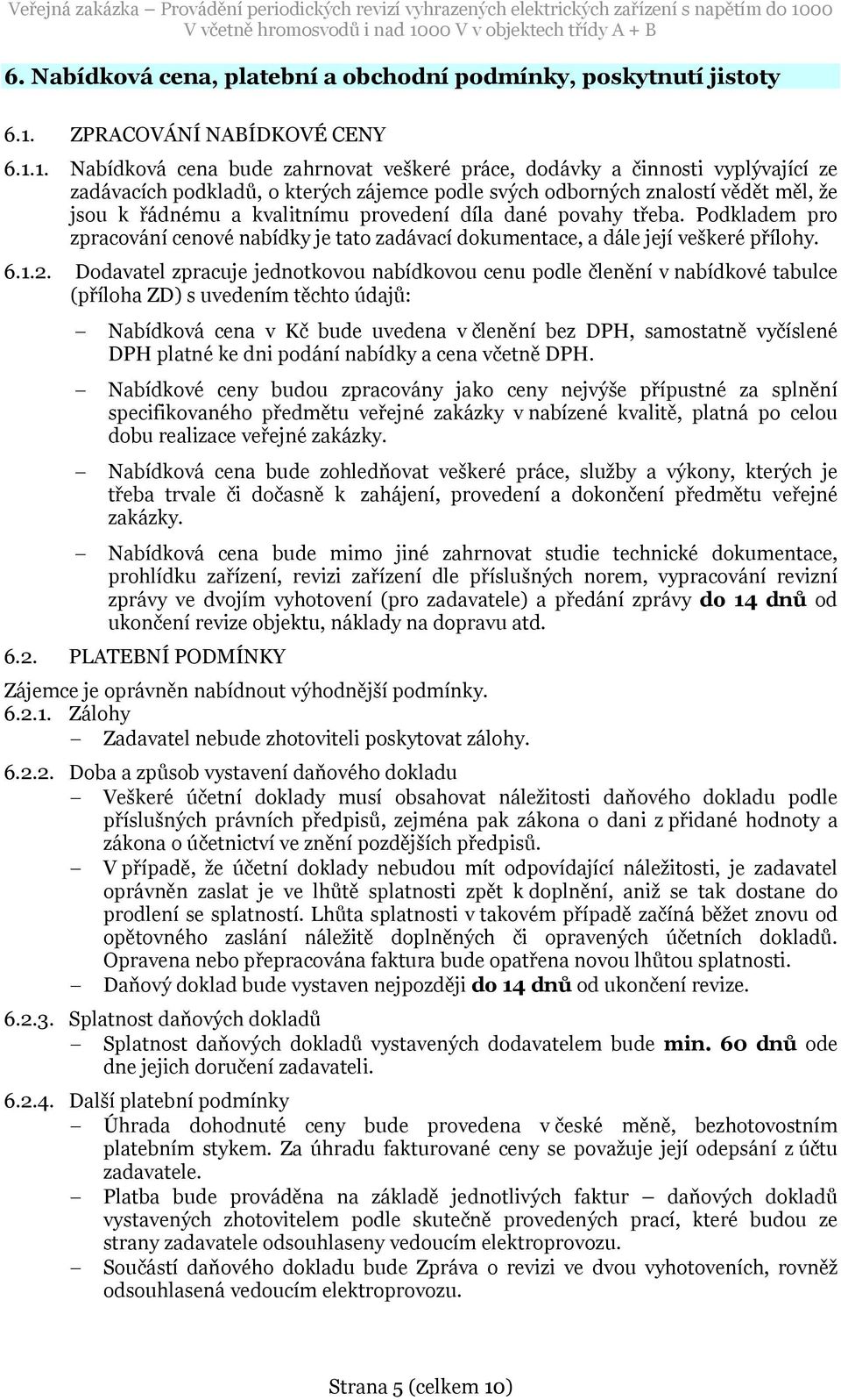 1. Nabídková cena bude zahrnovat veškeré práce, dodávky a činnosti vyplývající ze zadávacích podkladů, o kterých zájemce podle svých odborných znalostí vědět měl, že jsou k řádnému a kvalitnímu
