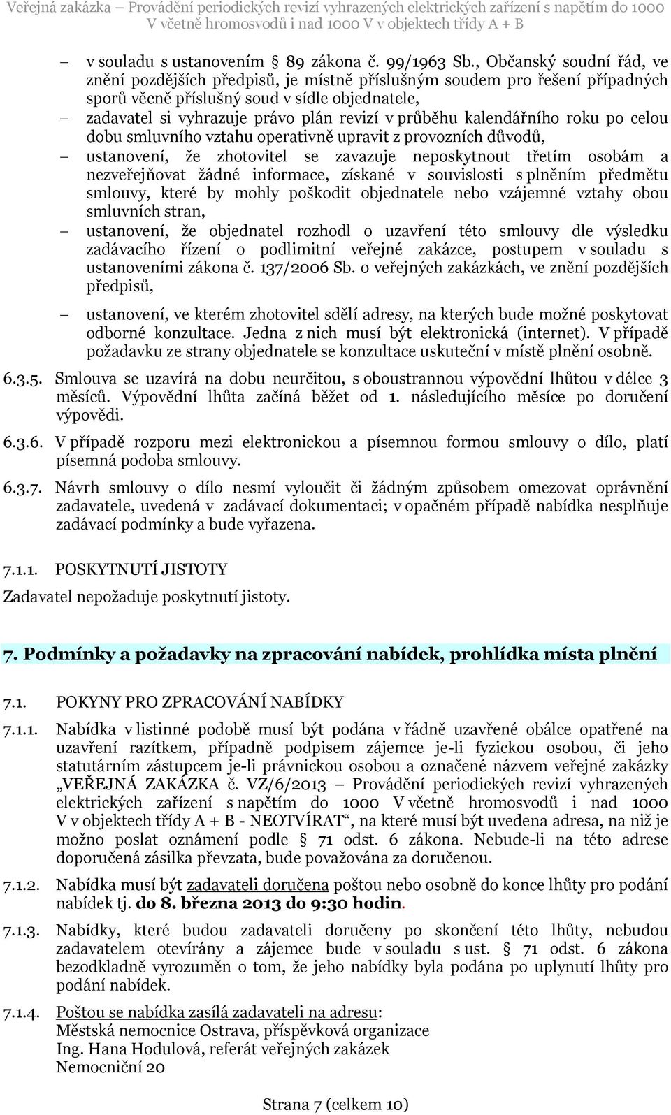 průběhu kalendářního roku po celou dobu smluvního vztahu operativně upravit z provozních důvodů, ustanovení, že zhotovitel se zavazuje neposkytnout třetím osobám a nezveřejňovat žádné informace,