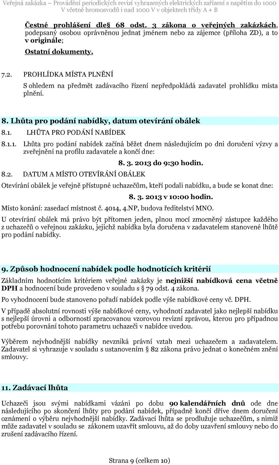 LHŮTA PRO PODÁNÍ NABÍDEK 8.1.1. Lhůta pro podání nabídek začíná běžet dnem následujícím po dni doručení výzvy a zveřejnění na profilu zadavatele a končí dne: 8.2. DATUM A MÍSTO OTEVÍRÁNÍ OBÁLEK 8. 3.