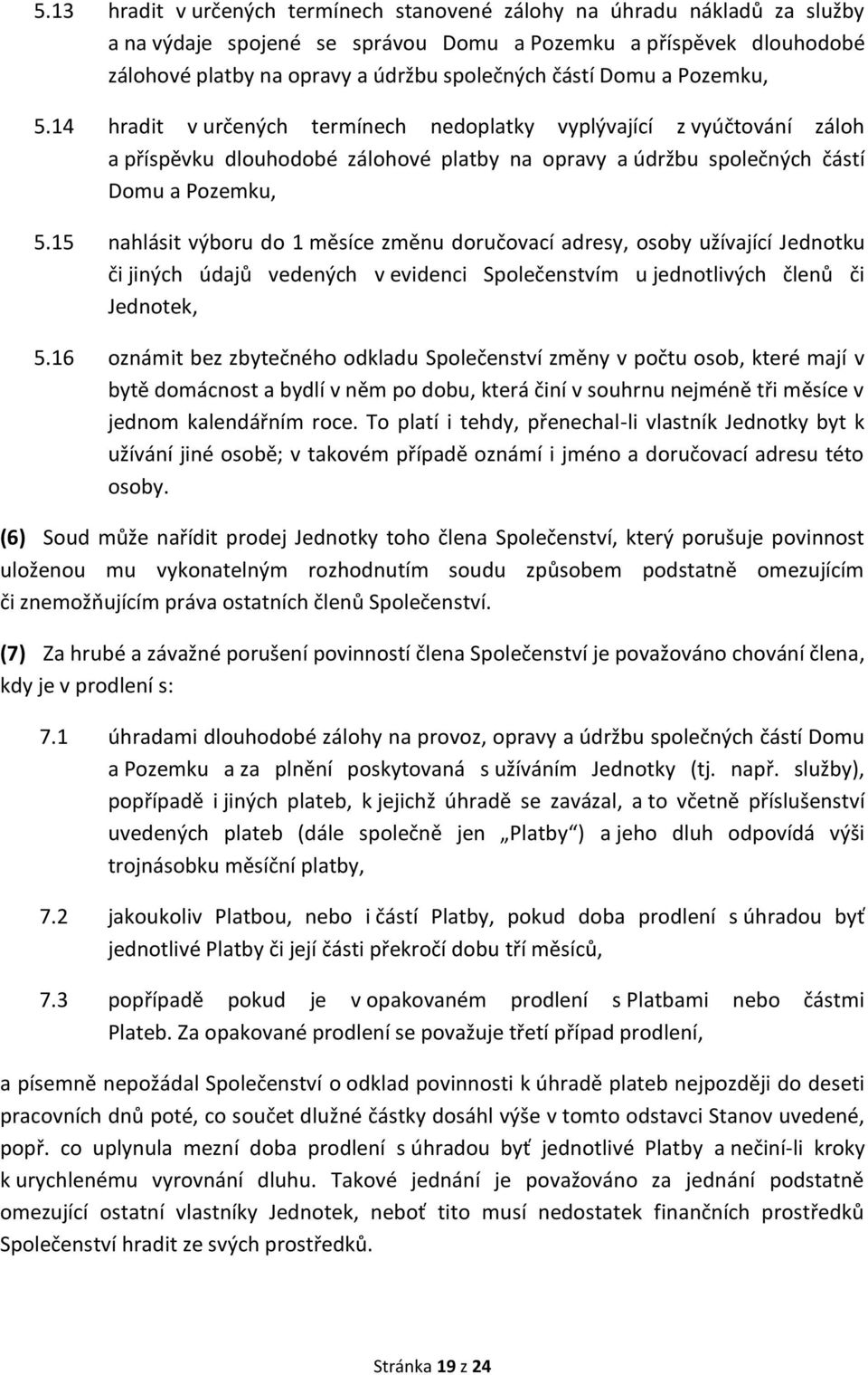 15 nahlásit výboru do 1 měsíce změnu doručovací adresy, osoby užívající Jednotku či jiných údajů vedených v evidenci Společenstvím u jednotlivých členů či Jednotek, 5.