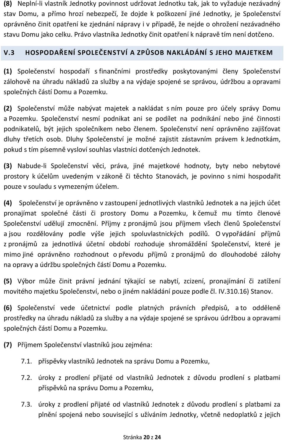 3 HOSPODAŘENÍ SPOLEČENSTVÍ A ZPŮSOB NAKLÁDÁNÍ S JEHO MAJETKEM (1) Společenství hospodaří s finančními prostředky poskytovanými členy Společenství zálohově na úhradu nákladů za služby a na výdaje