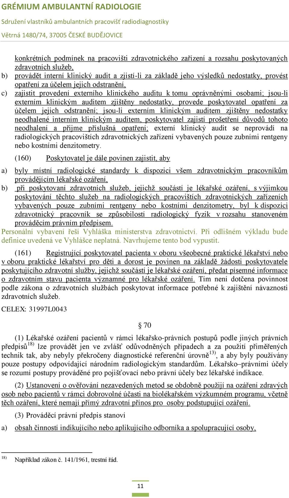 opatření za účelem jejich odstranění; jsou-li externím klinickým auditem zjištěny nedostatky neodhalené interním klinickým auditem, poskytovatel zajistí prošetření důvodů tohoto neodhalení a přijme