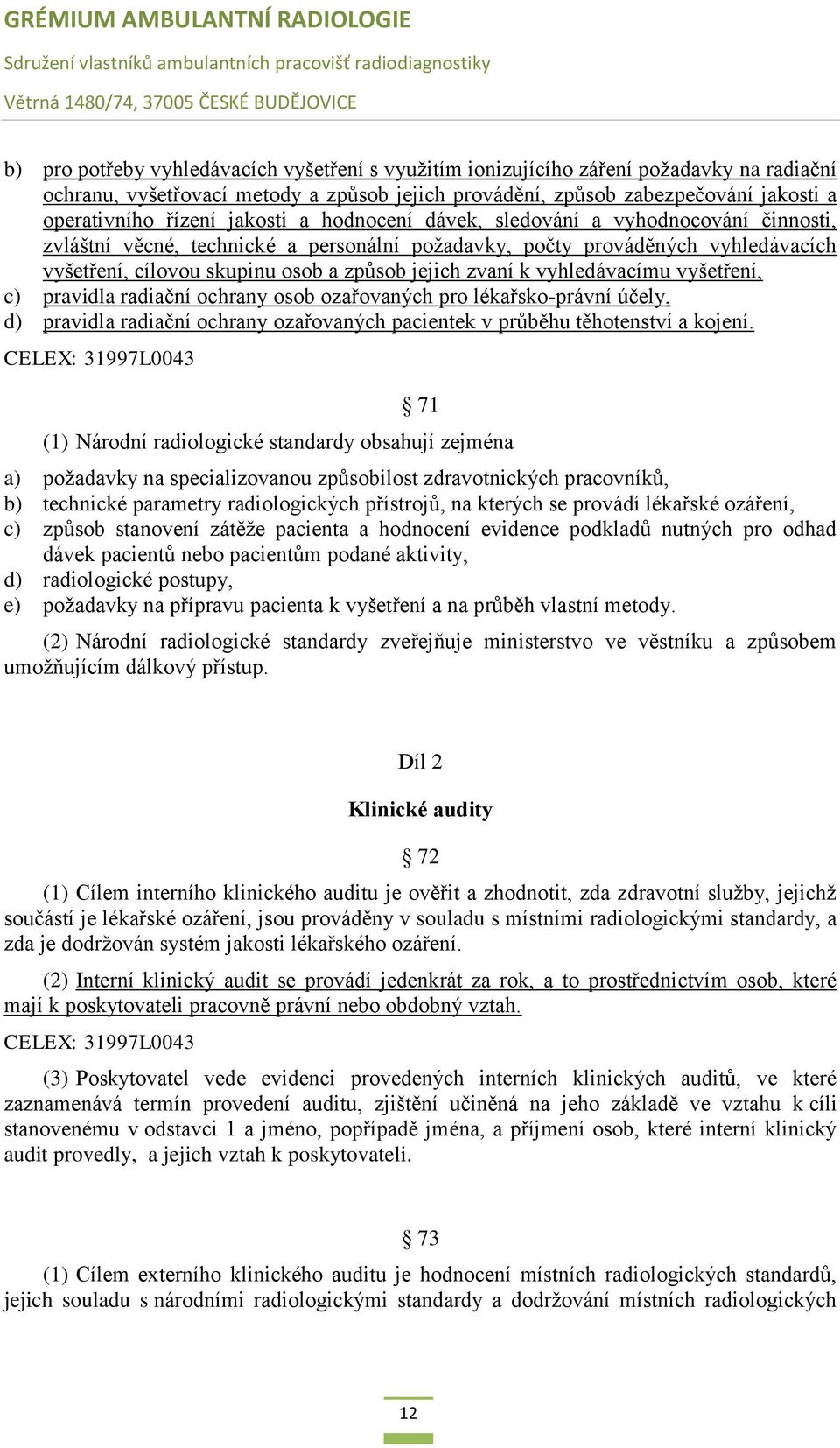 k vyhledávacímu vyšetření, c) pravidla radiační ochrany osob ozařovaných pro lékařsko-právní účely, d) pravidla radiační ochrany ozařovaných pacientek v průběhu těhotenství a kojení.