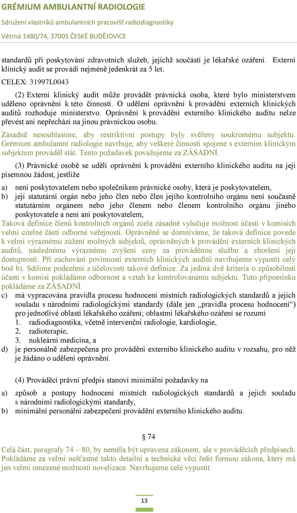 O udělení oprávnění k provádění externích klinických auditů rozhoduje ministerstvo. Oprávnění k provádění externího klinického auditu nelze převést ani nepřechází na jinou právnickou osobu.