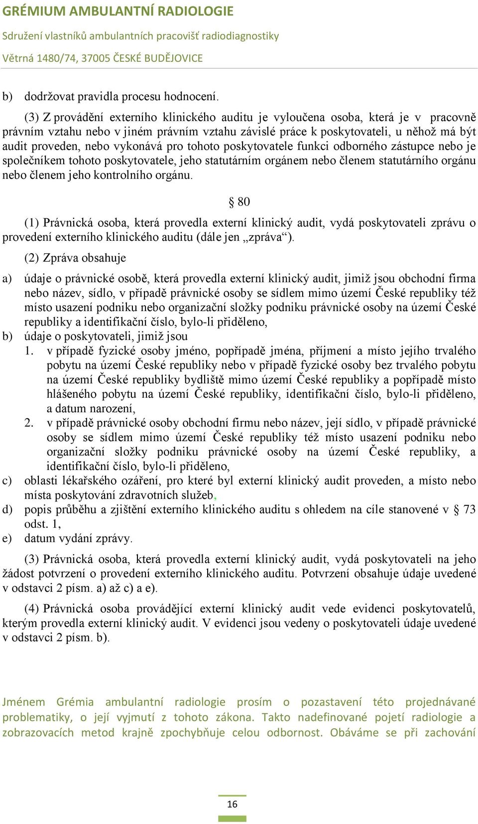 vykonává pro tohoto poskytovatele funkci odborného zástupce nebo je společníkem tohoto poskytovatele, jeho statutárním orgánem nebo členem statutárního orgánu nebo členem jeho kontrolního orgánu.