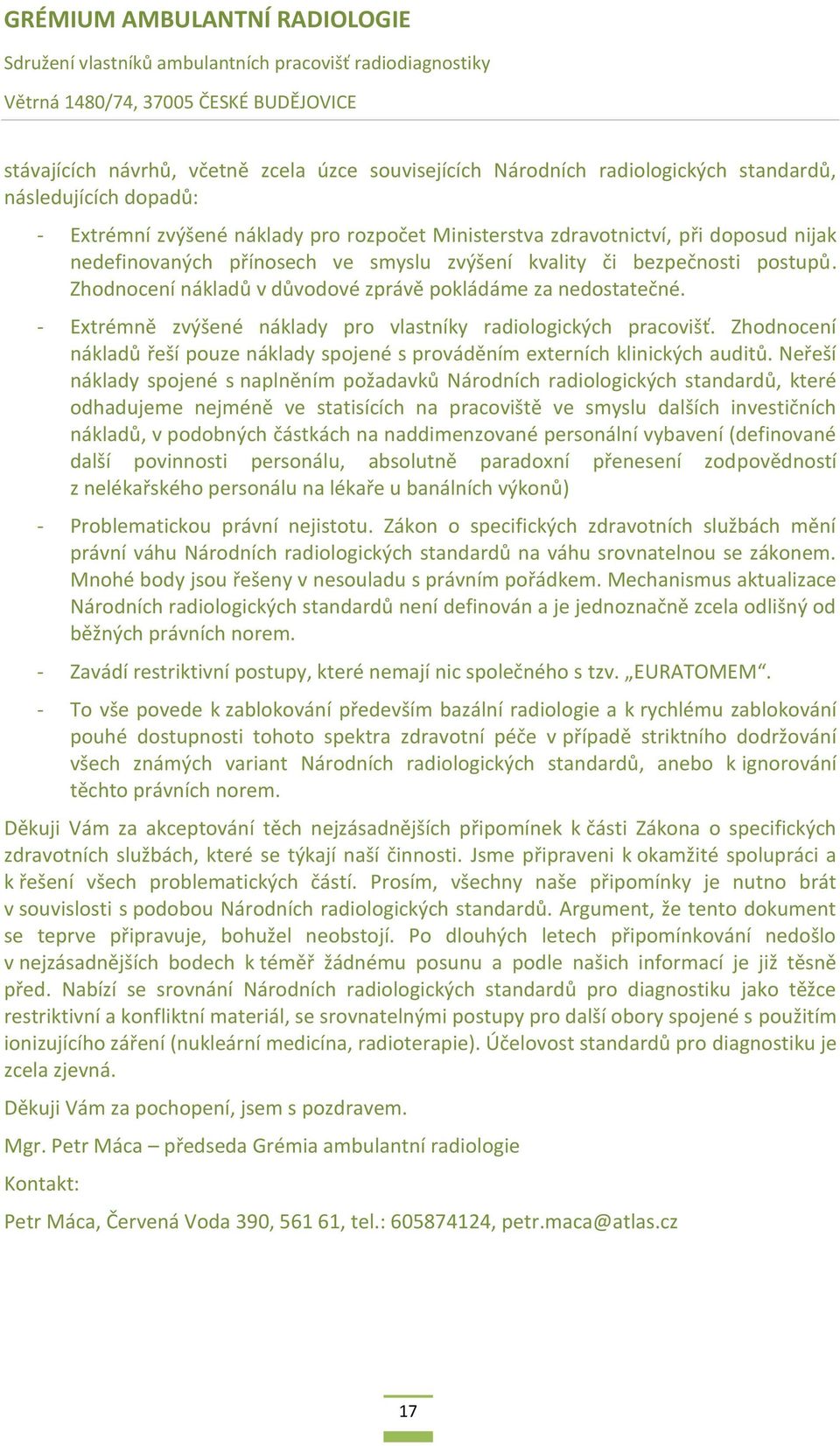 - Extrémně zvýšené náklady pro vlastníky radiologických pracovišť. Zhodnocení nákladů řeší pouze náklady spojené s prováděním externích klinických auditů.